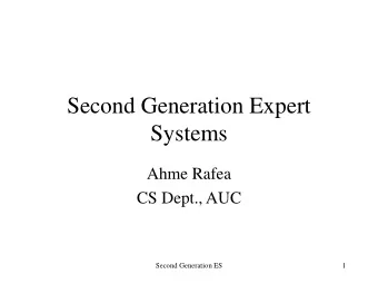 Second Generation Expert  Systems  Ahme Rafea  CS Dept., AUC  Second Generation ES  1  First