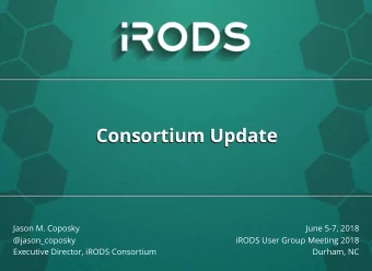 Consortium Update  Consortium Update  Jason M. Coposky  June 5-7, 2018  @jason_coposky  iRODS User
