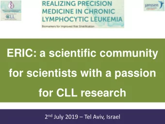 ERIC: a scientific community  for scientists with a passion  for CLL research 2 nd July 2019