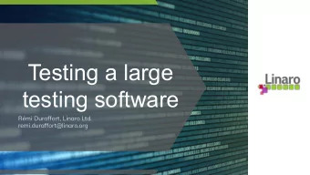 Testing a large  testing software  Rmi Duraffort, Linaro Ltd.  remi.duraffort@linaro.org  Who am