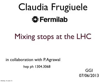 Claudia Frugiuele  Mixing stops at the LHC  in collaboration with P  . Agrawal  hep ph 1304.3068