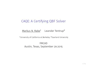 CAQE: A Certifying QBF Solver  FMCAD  Austin, Texas, September 29 2015  1 / 15 Markus N. Rabe 1