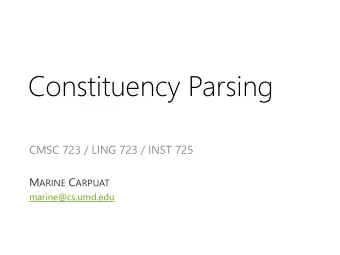 Constituency Parsing  CMSC 723 / LING 723 / INST 725 M ARINE C ARPUAT  marine@cs.umd.edu  T