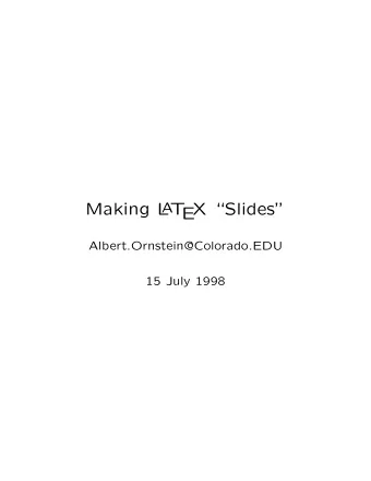 Making L  T  X Slides  A  E  Albert.Ornstein@Colorado.EDU  15 July 1998  You can put