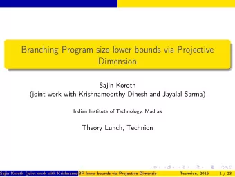 Branching Program size lower bounds via Projective  Dimension  Sajin Koroth  (joint work with
