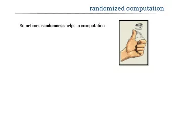 randomized computation Sometimes randomness helps in computation.  randomized computation Augment