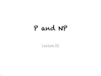 P and NP  Lecture 22  1  Today  Computational Complexity P , NP , PSPACE , EXP NP -completeness