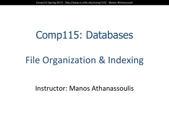 Comp115: Databases  File  Organization  &amp;  Indexing  Instructor:  Manos