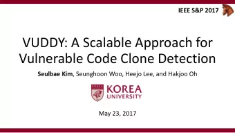 VUDDY: A Scalable Approach for  Vulnerable Code Clone Detection Seulbae Kim , Seunghoon Woo, Heejo