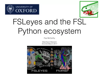 FSLeyes and the FSL  Python ecosystem  Paul McCarthy  Brainhack Warwick  2nd-3rd March 2017