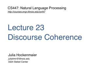 Lecture 23  Discourse Coherence  Julia Hockenmaier  juliahmr@illinois.edu  3324 Siebel Center  s  e