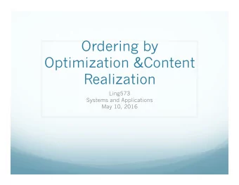 Ordering by  Optimization &amp;Content  Realization  Ling573  Systems and Applications  May 10,