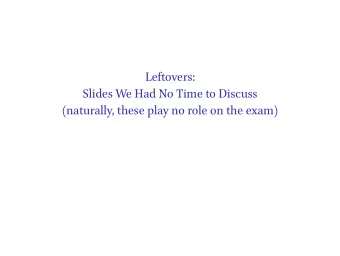 Leftovers:  Slides We Had No Time to Discuss  (naturally, these play no role on the exam)  Session