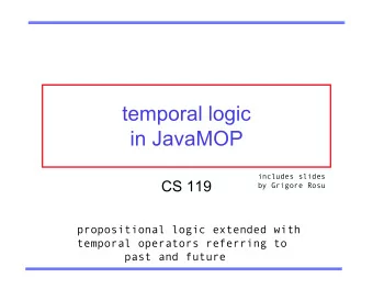 temporal logic  in JavaMOP  includes slides  CS 119  by Grigore Rosu  propositional logic extended