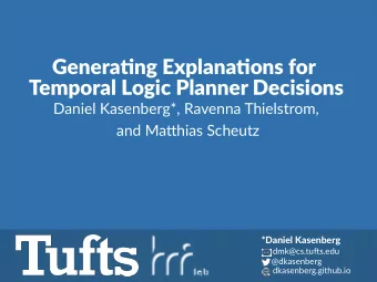 Generatjng Explanatjons for  Temporal Logic Planner Decisions  Daniel Kasenberg*, Ravenna