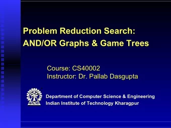 Problem Reduction Search:  Problem Reduction Search:  AND/OR Graphs &amp; Game Trees  AND/OR Graphs