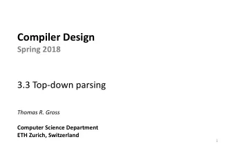 Compiler Design  Spring 2018  3.3 Top-down parsing  Thomas R. Gross  Computer Science Department