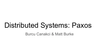 Distributed Systems: Paxos  Burcu Canakci &amp; Matt Burke  Outline  1.  Consensus  2.  The