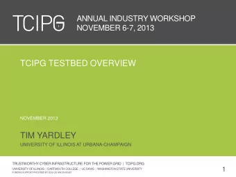TCIPG TESTBED OVERVIEW  NOVEMBER 2013  TIM YARDLEY  UNIVERSITY OF ILLINOIS AT URBANA-CHAMPAIGN