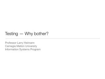 Testing  Why bother? Professor Larry Heimann Carnegie Mellon University  Information Systems