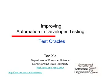Improving  Automation in Developer Testing:  Test Oracles  Tao Xie  Department of Computer Science