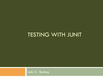 TESTING WITH JUNIT  Lab 5 : Testing  Overview  Testing with JUnit  JUnit Basics  Sample