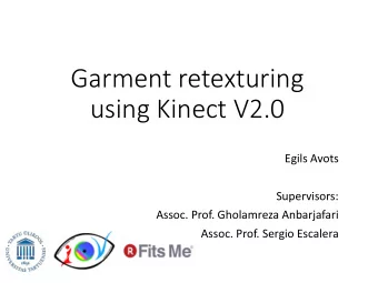 Garment retexturing  using Kinect V2.0  Egils Avots  Supervisors:  Assoc. Prof. Gholamreza