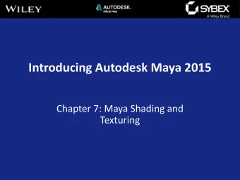 Introducing Autodesk Maya 2015  Chapter 7: Maya Shading and  Texturing  Maya topics covered in this