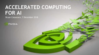 ACCELERATED COMPUTING  FOR AI  Bryan Catanzaro, 7 December 2018  ACCELERATED COMPUTING:  REDUCE