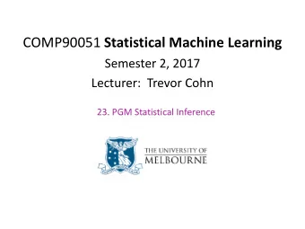 COMP90051 Statistical Machine Learning  Semester 2, 2017  Lecturer:  Trevor Cohn  23. PGM