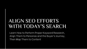 ALIGN SEO EFFORTS  WITH TODAYS SEARCH  Learn How to Perform Proper Keyword Research,  Align Them
