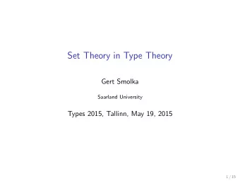 Set Theory in Type Theory  Gert Smolka  Saarland University  Types 2015, Tallinn, May 19, 2015  1 /