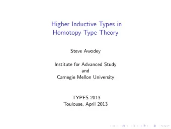Higher Inductive Types in  Homotopy Type Theory  Steve Awodey  Institute for Advanced Study  and