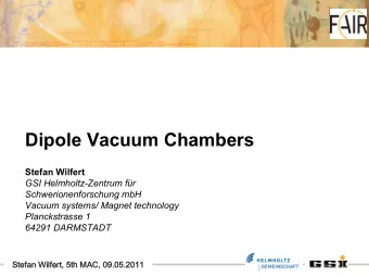 Dipole Vacuum Chambers  Stefan Wilfert  GSI Helmholtz-Zentrum fr  Schwerionenforschung mbH