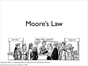 Moores Law Gordon E. Moore, Cramming More Components onto Integrated Circuits,