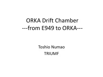 ORKA Drift Chamber  ---from E949 to ORKA---  Toshio Numao  TRIUMF  Requirements  -Single track with