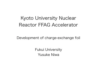 Kyoto University Nuclear  Reactor FFAG Accelerator  Development of charge-exchange foil  Fukui