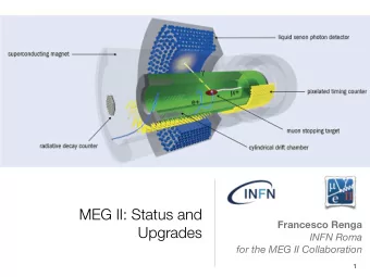 MEG II: Status and Francesco Renga  Upgrades  INFN Roma  for the MEG II Collaboration  1  Francesco
