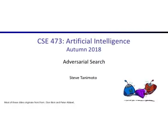 CSE 473: Artificial Intelligence  Autumn 2018  Adversarial Search  Steve Tanimoto  Most of these