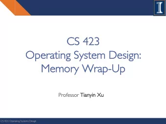 CS 423  423  Ope  Operati  ating Sy  g Syste  tem D  m Design  gn:  Mem  Memory  ory Wra  Wrap-Up