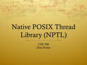 Native POSIX Thread  Library (NPTL)  CSE 506  Don Porter  Logical Diagram  Binary  Memory  Threads