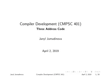 Compiler Development (CMPSC 401)  Three Address Code  Janyl Jumadinova  April 2, 2019  Janyl