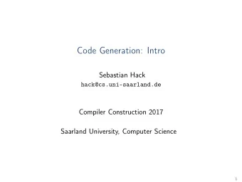 Code Generation: Intro  Sebastian Hack  hack@cs.uni-saarland.de  Compiler Construction 2017