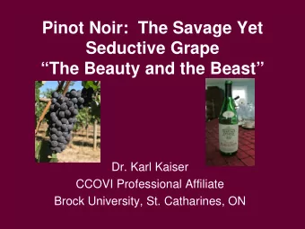 Pinot Noir:  The Savage Yet  Seductive Grape  The Beauty and the Beast  Dr. Karl Kaiser
