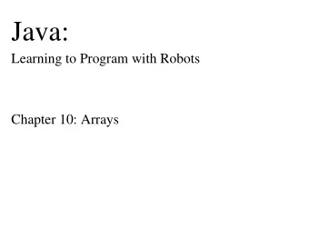 Java:  Learning to Program with Robots  Chapter 10: Arrays  Chapter Objectives  After studying this