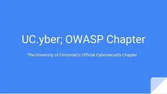 UC.yber; OWASP Chapter  The University of Cincinnati's Official Cybersecurity Chapter  What is