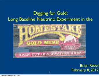 Digging for Gold:  Long Baseline Neutrino Experiment in the  Brian Rebel  February 8, 2012  1