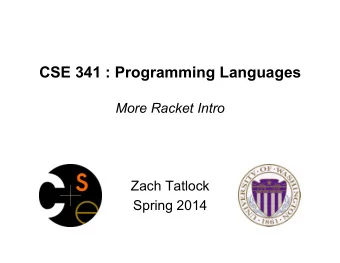 CSE 341 : Programming Languages  More Racket Intro  Zach Tatlock  Spring 2014  Delayed evaluation