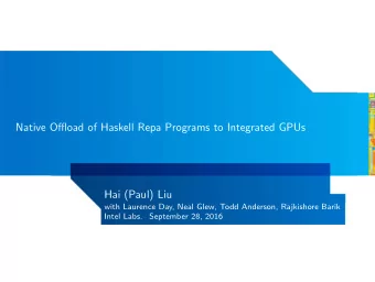 Native Offload of Haskell Repa Programs to Integrated GPUs  Hai (Paul) Liu  with Laurence Day, Neal