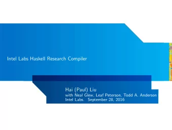 Intel Labs Haskell Research Compiler  Hai (Paul) Liu  with Neal Glew, Leaf Peterson, Todd A.